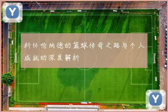 科怀伦纳德的篮球传奇之路与个人成就的深度解析